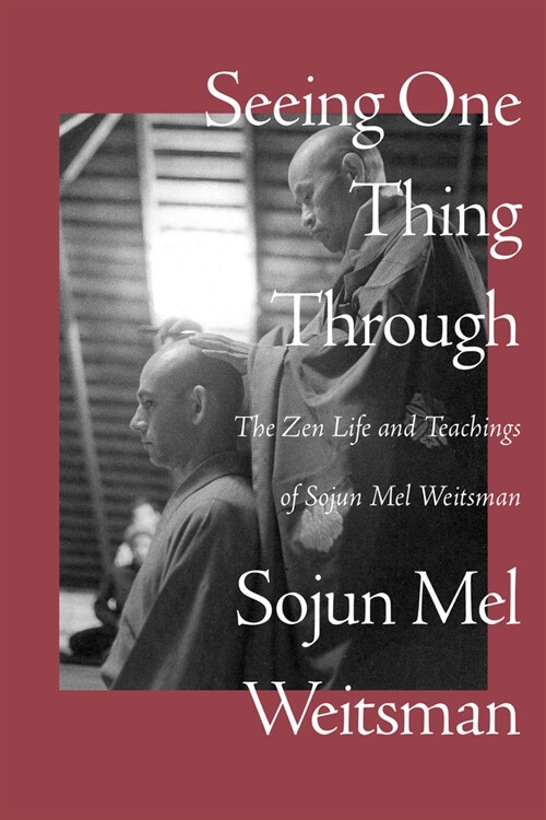 Seeing One Thing Through: The Zen Life and Teachings of Sojun Mel Weitsman (Paperback)