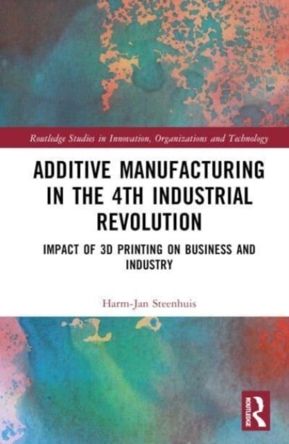 The Business of Additive Manufacturing : 3D Printing and the 4th Industrial Revolution (Hardcover)