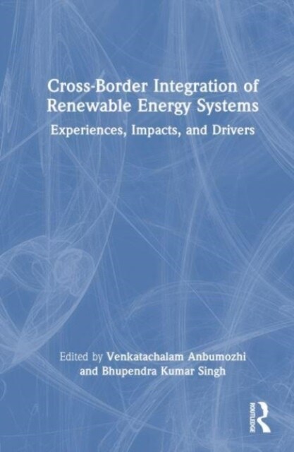 Cross-Border Integration of Renewable Energy Systems : Experiences, Impacts, and Drivers (Hardcover)