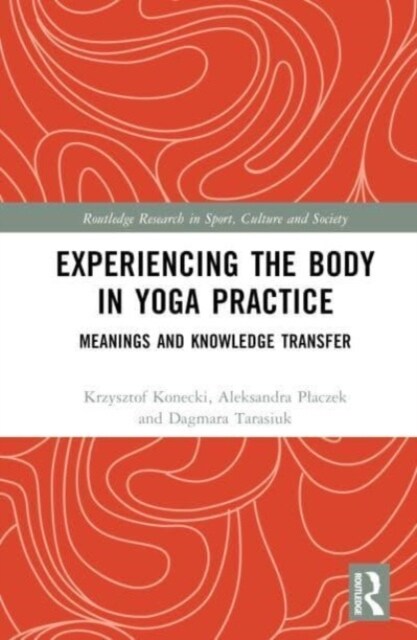 Experiencing the Body in Yoga Practice : Meanings and Knowledge Transfer (Hardcover)