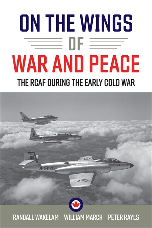On the Wings of War and Peace: The Rcaf During the Early Cold War (Hardcover)