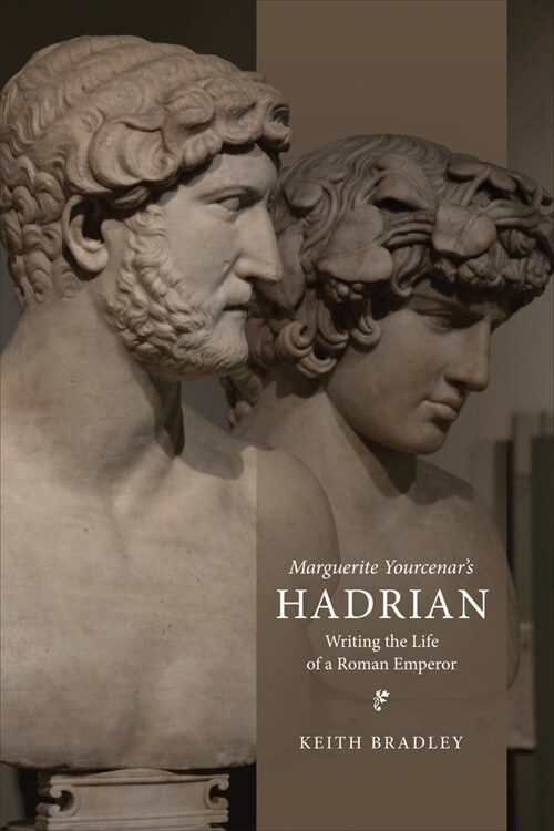Marguerite Yourcenars Hadrian: Writing the Life of a Roman Emperor (Hardcover)