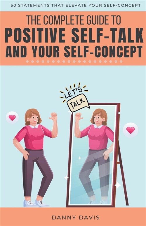 The Complete Guide To Positive Self Talk and Your Self Concept (Paperback)