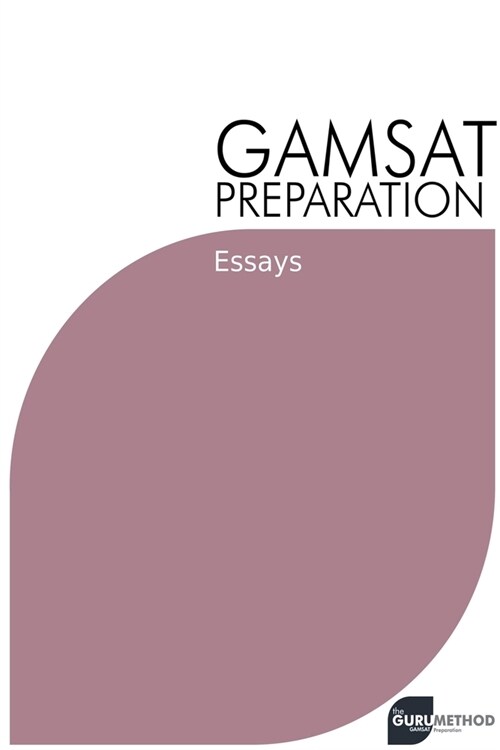 GAMSAT Preparation Essays: Efficient Methods, Detailed Techniques, and Proven Strategies for GAMSAT Preparation (Paperback)