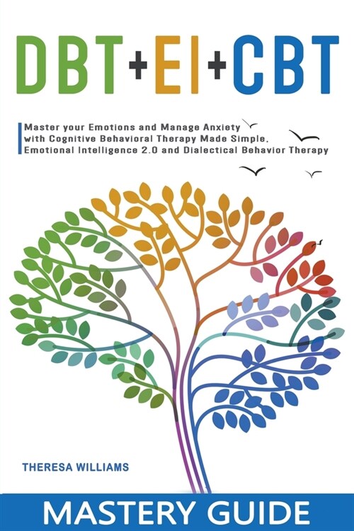 DBT + EI + CBT Mastery Guide: Master your Emotions and Manage Anxiety with Cognitive Behavioral Therapy Made Simple, Emotional Intelligence 2.0 and (Paperback)