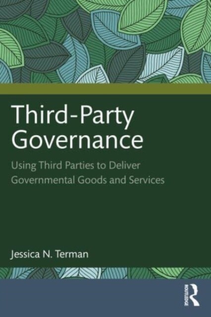 Third-Party Governance : Using Third Parties to Deliver Governmental Goods and Services (Paperback)