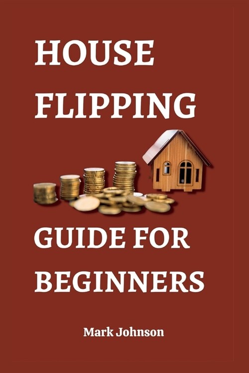 House Flipping Guide for Beginners: Unlock the 30 Secrets of House Flipping and Make Big Profits (Paperback)