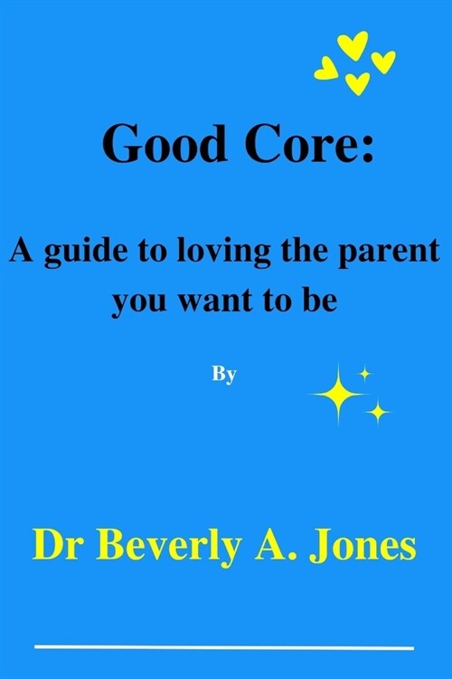 Good Core: A guide to loving the parent you want to be (Paperback)