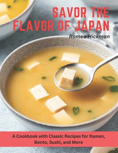 Savor the Flavor of Japan: A Cookbook with Classic Recipes for Ramen, Bento, Sushi, and More (Paperback)