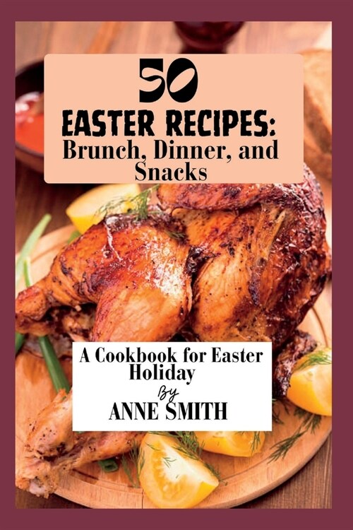 50 Easter recipes: Brunch, Dinner, and Snacks: A Cookbook for Easter Holiday (Paperback)