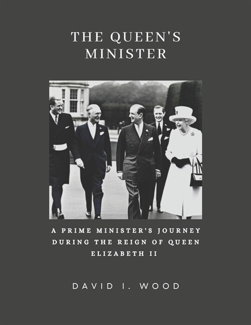 The Queens Minister: A Prime Ministers Journey During the Reign of Queen Elizabeth II (Paperback)