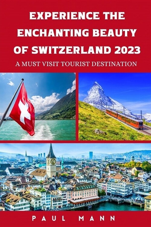 Experience the Enchanting Beauty of Switzerland-2023: A Must-Visit Tourist Destination (Paperback)