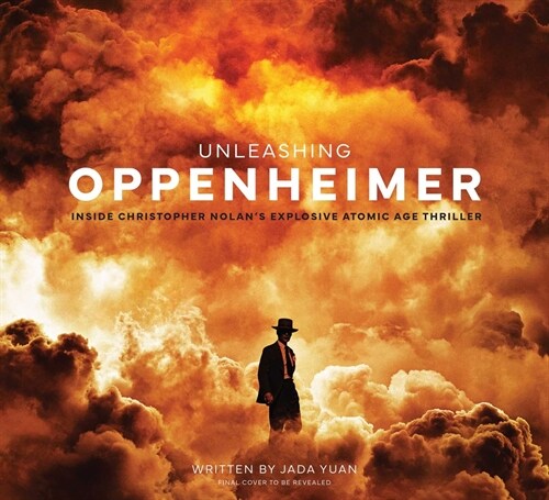 Unleashing Oppenheimer: Inside Christopher Nolans Explosive Atomic-Age Thriller (Hardcover)