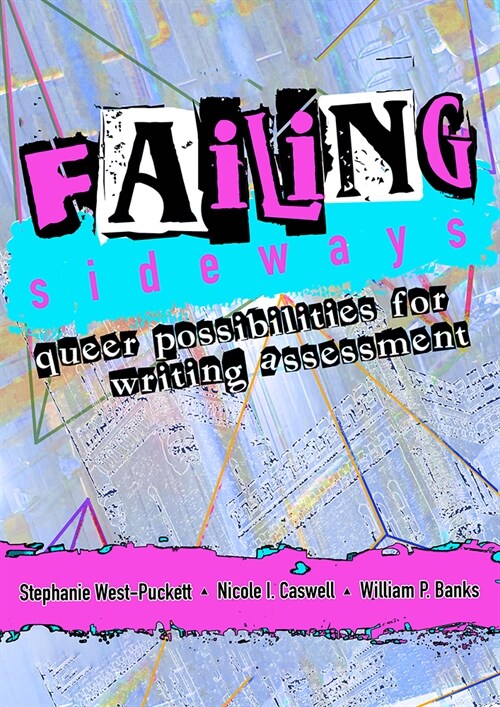 Failing Sideways: Queer Possibilities for Writing Assessment (Paperback)