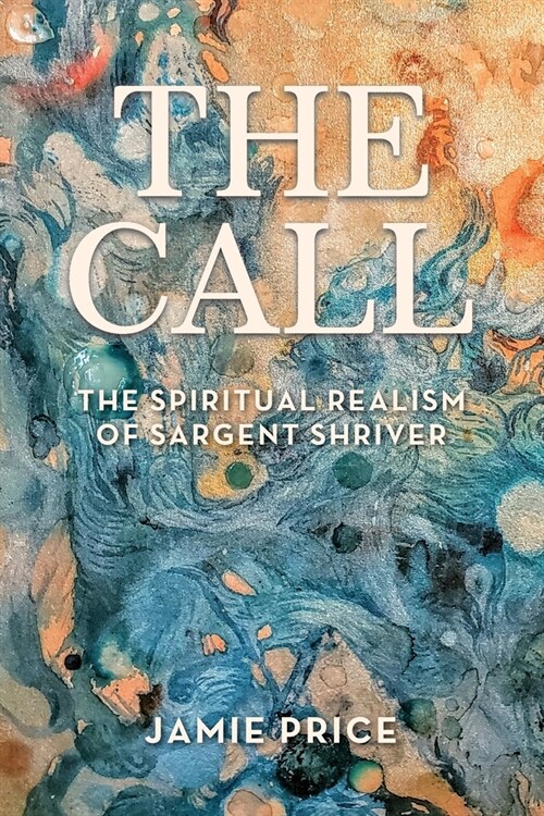 The Call: The Spiritual Realism of Sargent Shriver (Paperback)