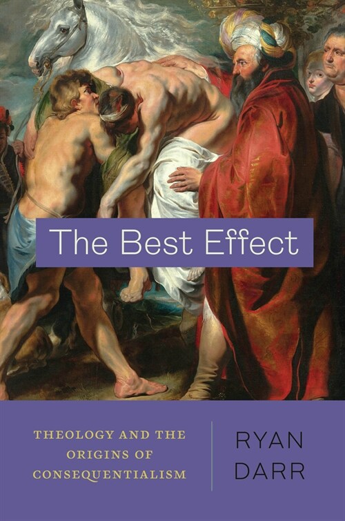 The Best Effect: Theology and the Origins of Consequentialism (Paperback)