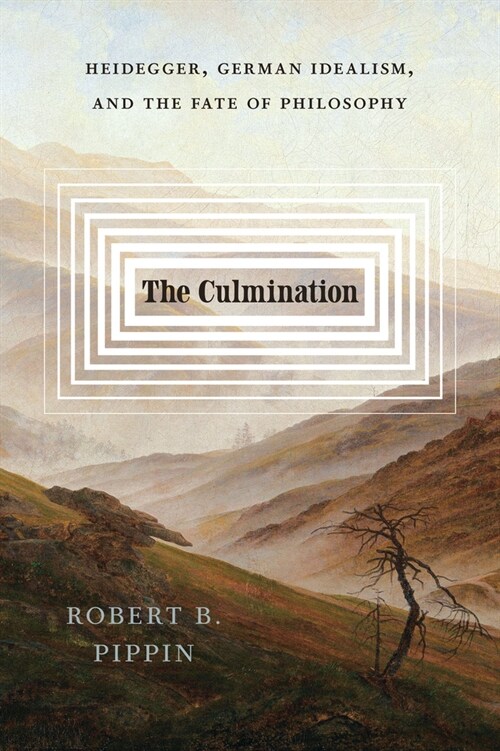 The Culmination: Heidegger, German Idealism, and the Fate of Philosophy (Hardcover)