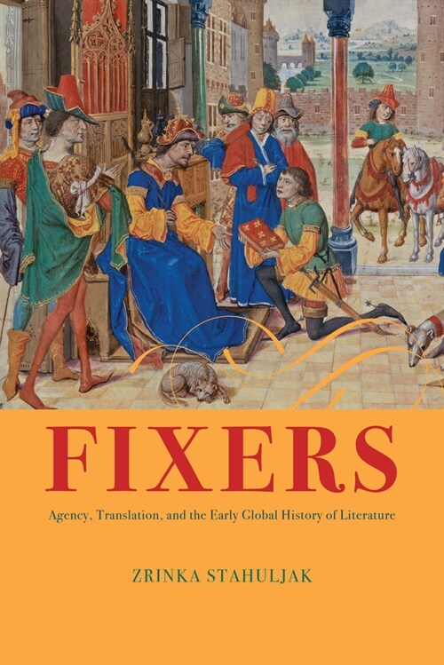 Fixers: Agency, Translation, and the Early Global History of Literature (Paperback)