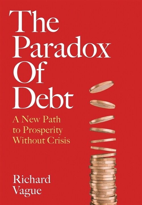 The Paradox of Debt: A New Path to Prosperity Without Crisis (Hardcover)