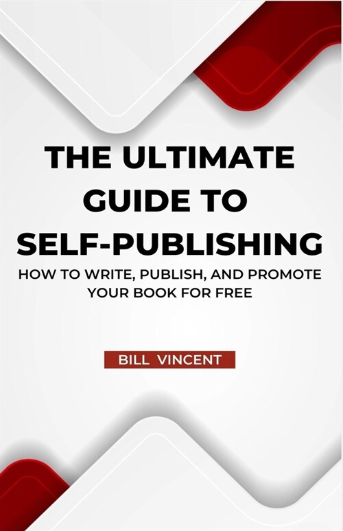 The Ultimate Guide to Self-Publishing: How to Write, Publish, and Promote Your Book for Free (Paperback)