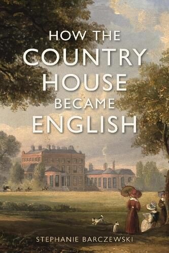 How the Country House Became English (Hardcover)