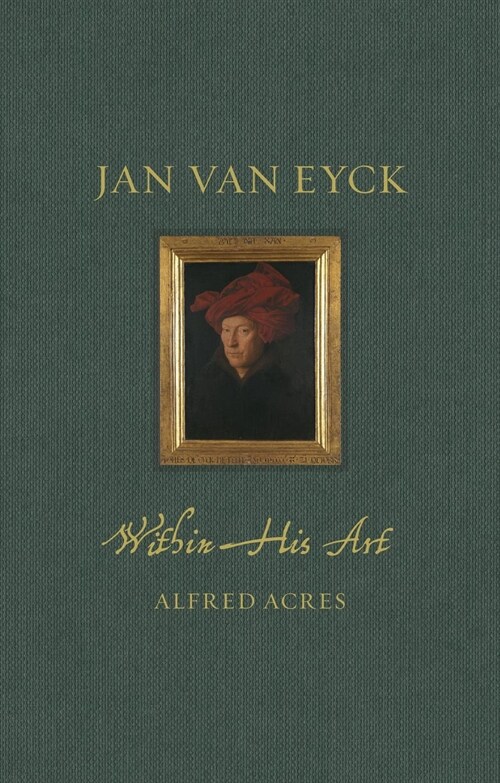 Jan van Eyck : Within His Art (Hardcover)