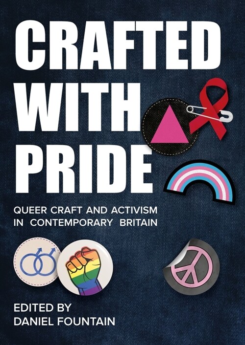Crafted With Pride : Queer Craft and Activism in Contemporary Britain (Paperback, New ed)