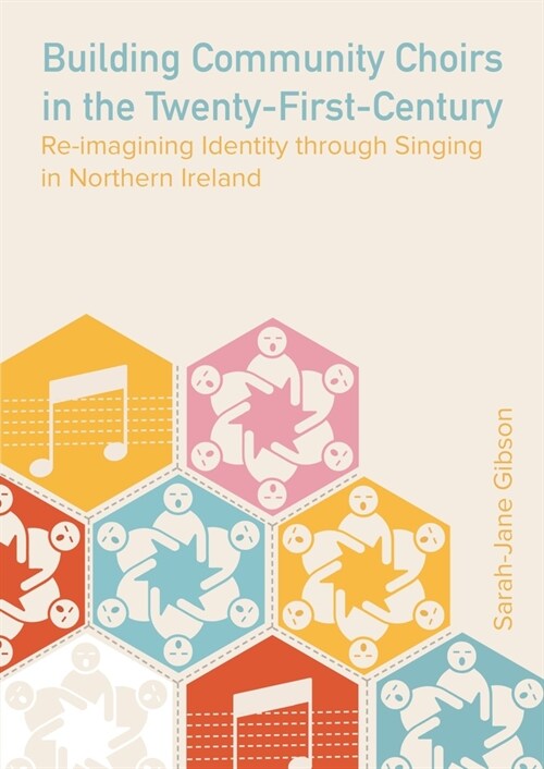 Building Community Choirs in the Twenty-First Century : Re-imagining Identity through Singing in Northern Ireland (Hardcover)