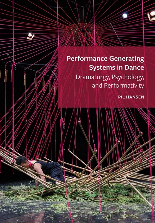 Performance Generating Systems in Dance : Dramaturgy, Psychology, and Performativity (Paperback, New ed)