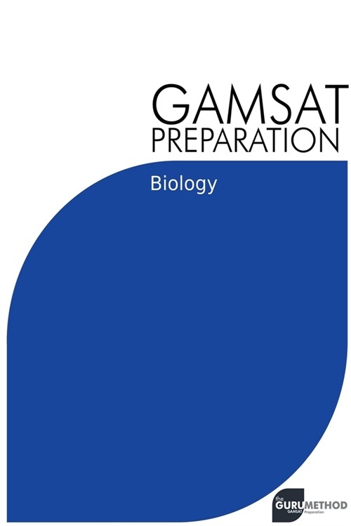 GAMSAT Preparation Biology: Efficient Methods, Detailed Techniques, Proven Strategies, and GAMSAT Style Questions (Paperback)