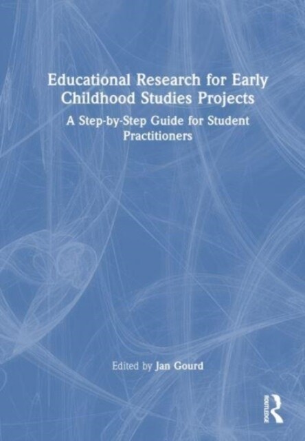 Educational Research for Early Childhood Studies Projects : A Step-by-Step Guide for Student Practitioners (Hardcover)