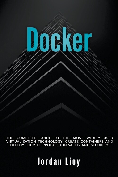 Docker: The Complete Guide to the Most Widely Used Virtualization Technology. Create Containers and Deploy them to Production (Paperback)