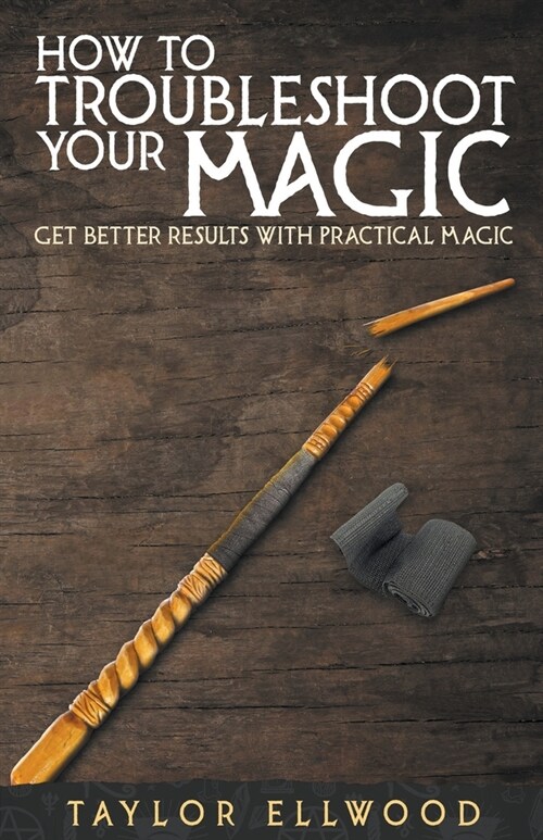 How to Troubleshoot Your Magic: Get Better Results with Practical Magic (Paperback)