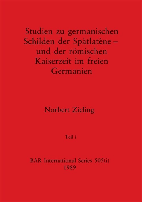 Studien zu germanischen Schilden der Sp?lat?e - und der r?ischen Kaiserzeit im freien Germanien, Teil i (Paperback)