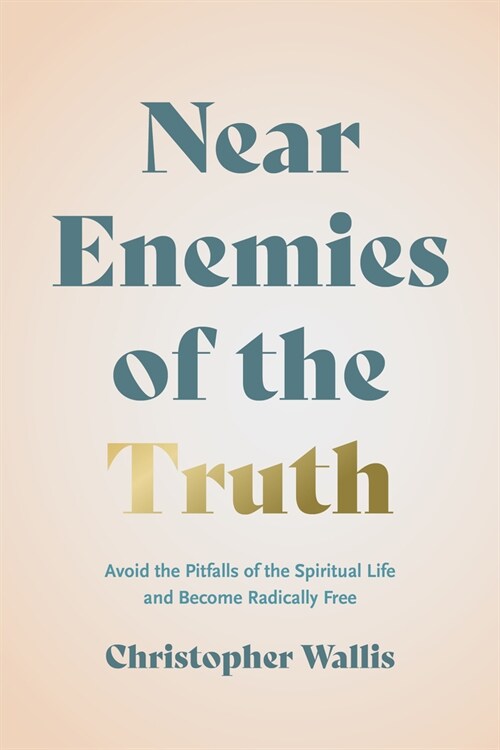 Near Enemies of the Truth: Avoid the Pitfalls of the Spiritual Life and Become Radically Free (Hardcover)