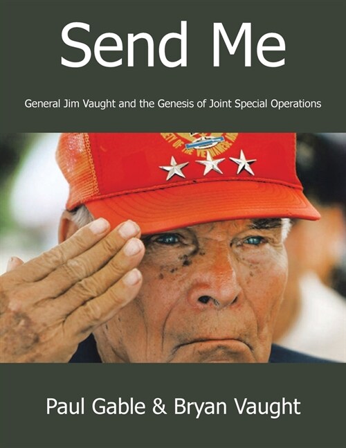 Send Me: General Jim Vaught and the Genesis of Joint Special Operations (Paperback)