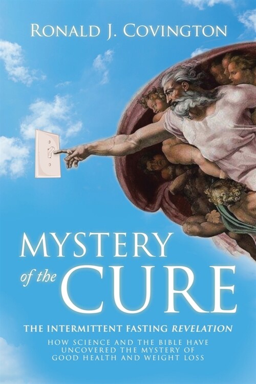Mystery of the Cure: The Intermittent Fasting Revelation How Science and the Bible Have Uncovered the Mystery of Good Health and Weight Los (Paperback)