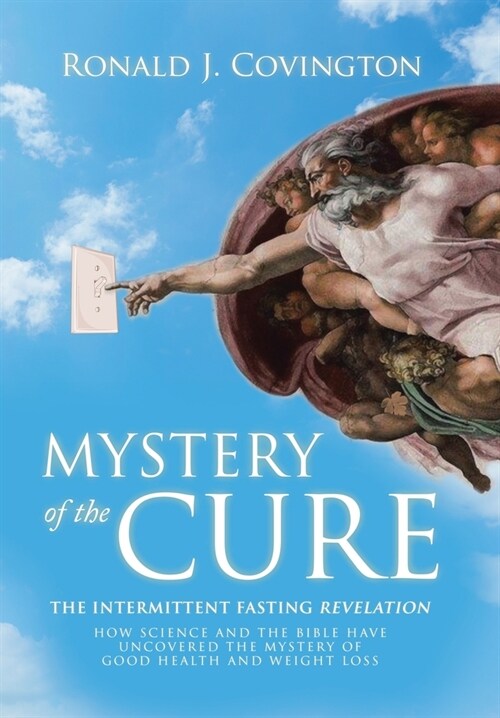 Mystery of the Cure: The Intermittent Fasting Revelation How Science and the Bible Have Uncovered the Mystery of Good Health and Weight Los (Hardcover)