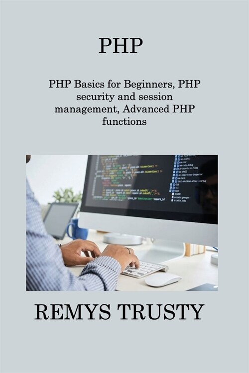 PHP: PHP Basics for Beginners, PHP security and session management, Advanced PHP functions (Paperback)