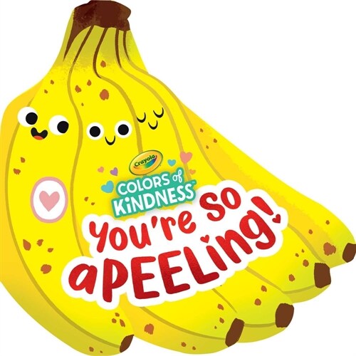 Crayola: Youre So A-Peel-Ing (a Crayola Colors of Kindness Banana Shaped Novelty Board Book for Toddlers) (Board Books)