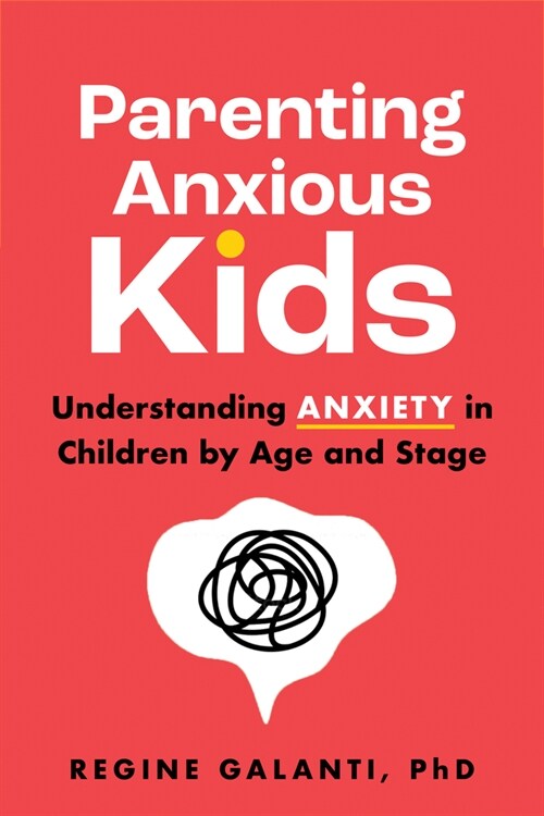 Parenting Anxious Kids: Understanding Anxiety in Children by Age and Stage (Paperback)