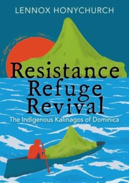 Resistance, Refuge, Revival : The Indigenous Kalinagos of Dominica (Paperback)