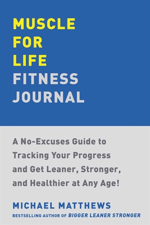 Muscle for Life Fitness Journal: A No-Excuses Guide to Tracking Your Progress and Get Leaner, Stronger, and Healthier at Any Age! (Paperback)