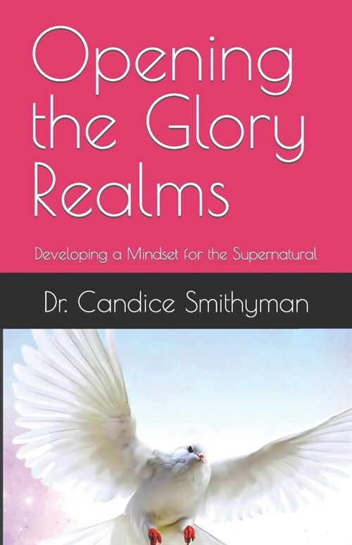 Opening the Glory Realms: Developing a Mindset for the Supernatural (Paperback)