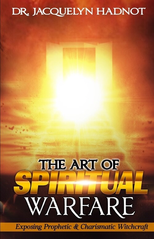 The Art of Spiritual Warfare: Exposing Prophetic & Charismatic Witchcraft (Paperback)