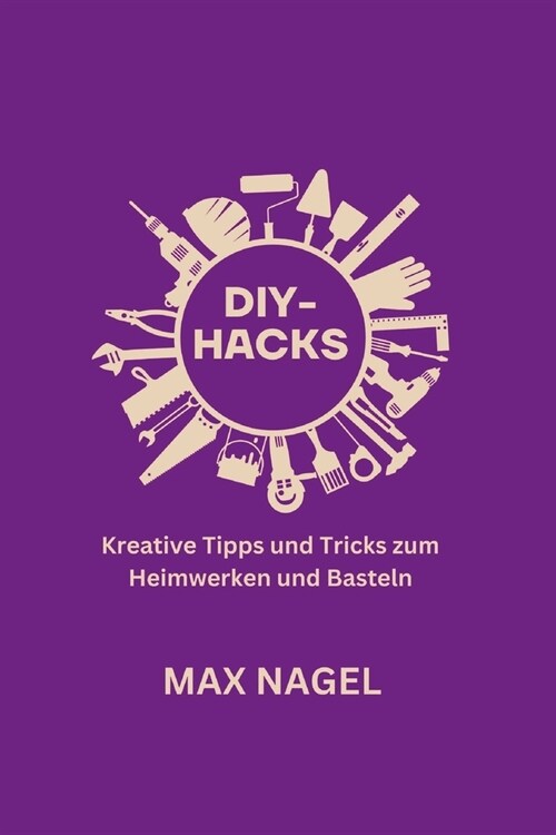 Diy-Hacks: Kreative Tipps und Tricks zum Heimwerken und Basteln (Paperback)