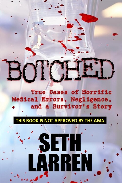 Botched: True Cases of Horrific Medical Errors, Negligence, and a Survivors Story (Paperback)