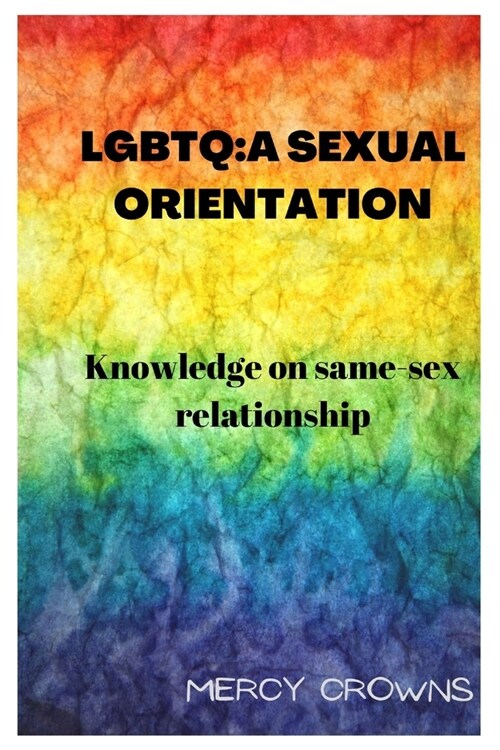 LGBTQ: A Sexual Orientation: Knowledge on Same-Sex Relationship (Paperback)
