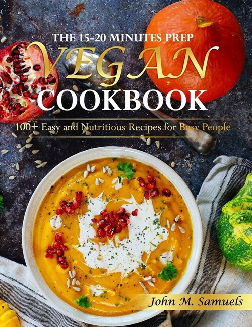 The 15-20 Minutes Prep Vegan Cookbook: 100+ Easy and Nutritious Recipes for Busy People (Paperback)