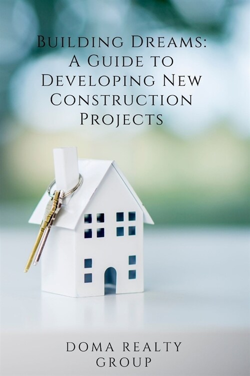 Building Dreams: A Guide to Developing New Construction Projects (Paperback)